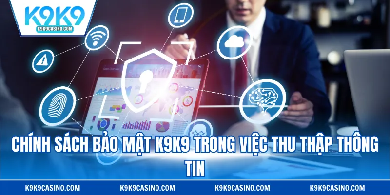 Chính sách bảo mật K9K9 trong việc thu thập thông tin
