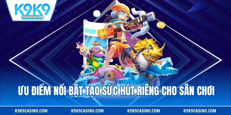 Ưu điểm nổi bật tạo sức hút riêng cho sân chơi