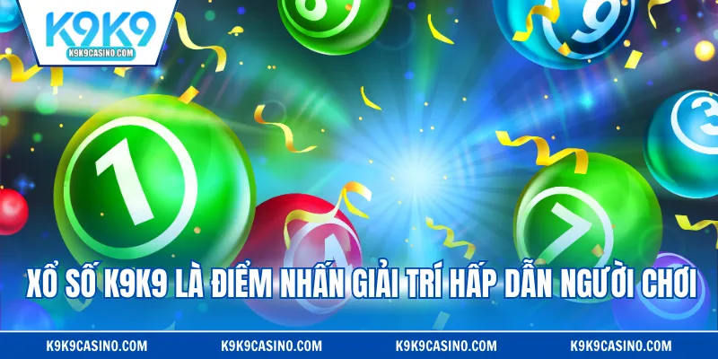 Xổ số K9K9 là điểm nhấn giải trí hấp dẫn người chơi